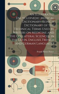 Front cover_An Illustrated Encyclopædic Medical Dictionary. Being a Dictionary of the Technical Terms Used by Writers on Medicine and the Collateral Sciences, in the Latin, English, French and German Languages