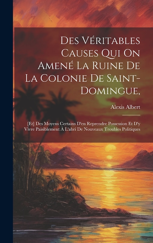 Couverture_Des Véritables Causes Qui On Amené La Ruine De La Colonie De Saint-domingue,