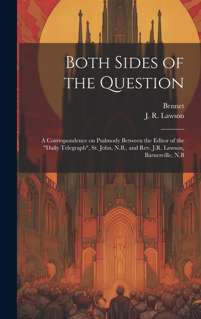 Both Sides of the Question: A Correspondence on Psalmody Between the Editor of the Daily Telegraph, St. John, N.B., and Rev. J.R. Lawson, Barnesville, N.B