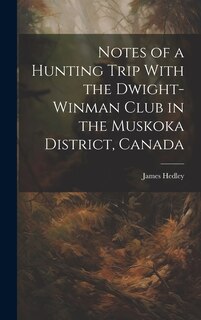 Couverture_Notes of a Hunting Trip With the Dwight-Winman Club in the Muskoka District, Canada
