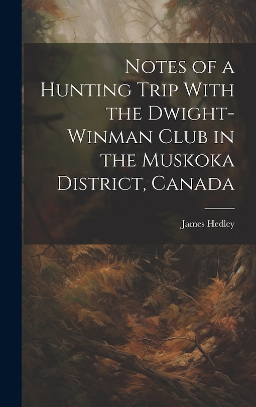 Couverture_Notes of a Hunting Trip With the Dwight-Winman Club in the Muskoka District, Canada
