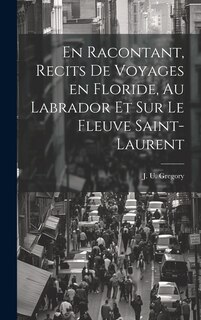 Couverture_En racontant, recits de voyages en Floride, au Labrador et sur le fleuve Saint-Laurent