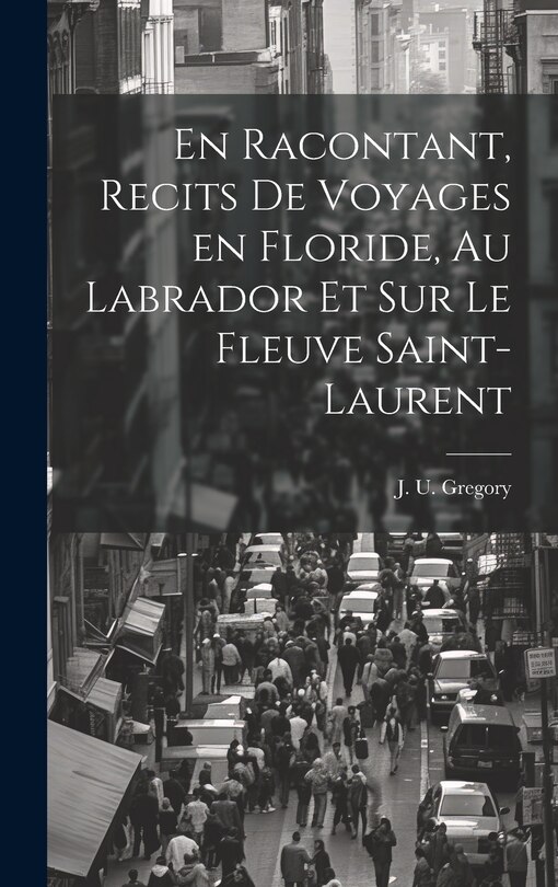 Couverture_En racontant, recits de voyages en Floride, au Labrador et sur le fleuve Saint-Laurent
