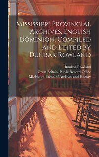 Mississippi Provincial Archives. English Dominion. Compiled and Edited by Dunbar Rowland: 1