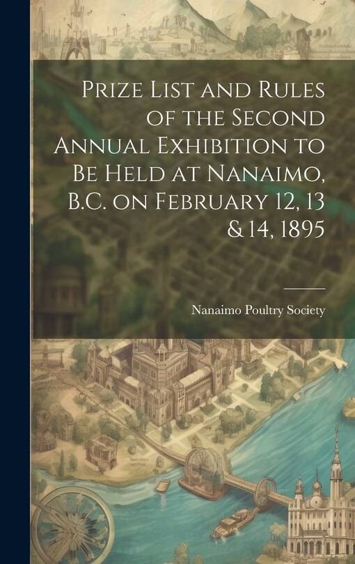 Front cover_Prize List and Rules of the Second Annual Exhibition to be Held at Nanaimo, B.C. on February 12, 13 & 14, 1895