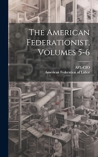 Front cover_The American Federationist, Volumes 5-6