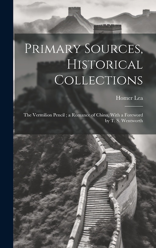 Primary Sources, Historical Collections: The Vermilion Pencil; a Romance of China, With a Foreword by T. S. Wentworth