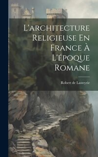 Front cover_L'architecture Religieuse En France À L'époque Romane