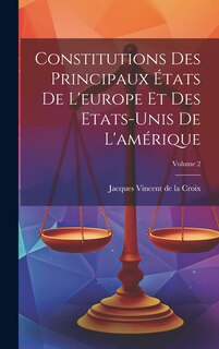 Front cover_Constitutions Des Principaux États De L'europe Et Des Etats-unis De L'amérique; Volume 2