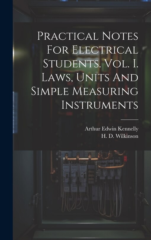 Front cover_Practical Notes For Electrical Students. Vol. I. Laws, Units And Simple Measuring Instruments