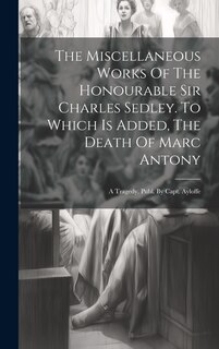 Couverture_The Miscellaneous Works Of The Honourable Sir Charles Sedley. To Which Is Added, The Death Of Marc Antony