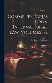 Front cover_Commenentaries Upon International Law, Volumes 1-2