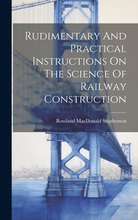 Front cover_Rudimentary And Practical Instructions On The Science Of Railway Construction