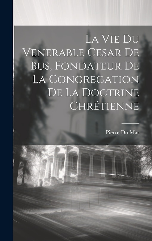 Front cover_La Vie Du Venerable Cesar De Bus, Fondateur De La Congregation De La Doctrine Chrétienne