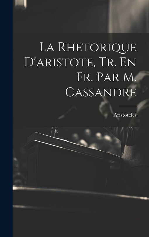 Front cover_La Rhetorique D'aristote, Tr. En Fr. Par M. Cassandre