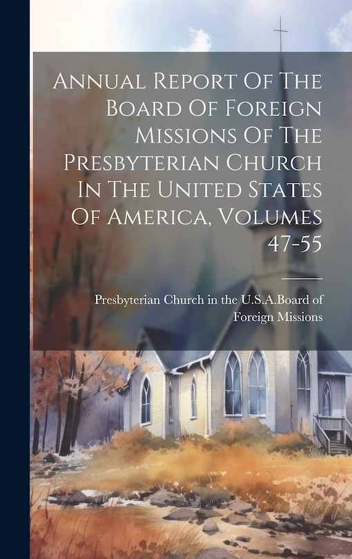Couverture_Annual Report Of The Board Of Foreign Missions Of The Presbyterian Church In The United States Of America, Volumes 47-55