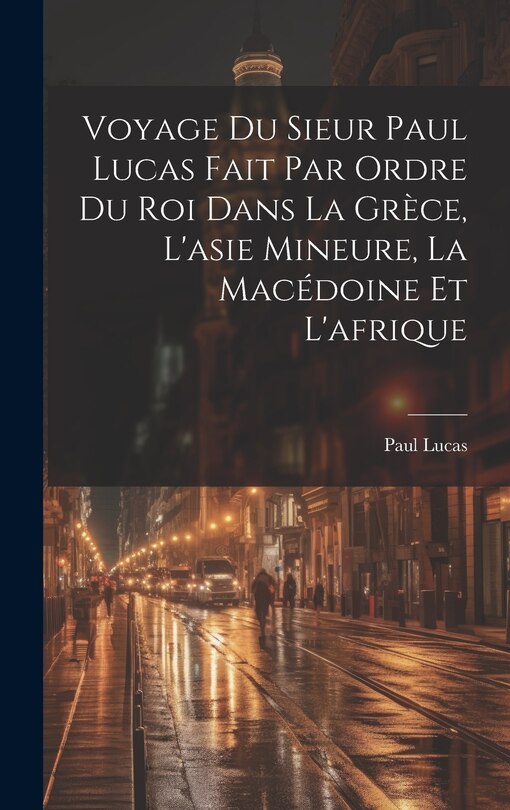 Front cover_Voyage Du Sieur Paul Lucas Fait Par Ordre Du Roi Dans La Grèce, L'asie Mineure, La Macédoine Et L'afrique