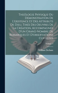 Front cover_Theólogie Physique Ou Démonstration De L'existence Et Des Attributs De Dieu, Tirée Des Oeuvres De La Création, Accompagnée D'un Grand Nombre De Remarques Et D'observations Curieuses; Volume 1