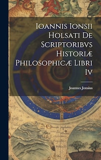 Front cover_Ioannis Ionsii Holsati De Scriptoribvs Historiæ Philosophicæ Libri Iv