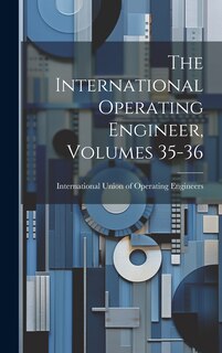 Front cover_The International Operating Engineer, Volumes 35-36