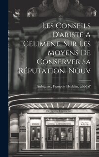 Front cover_Les Conseils D'ariste A Celimene, Sur Les Moyens De Conserver Sa Réputation. Nouv