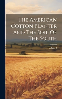 Couverture_The American Cotton Planter And The Soil Of The South; Volume 3