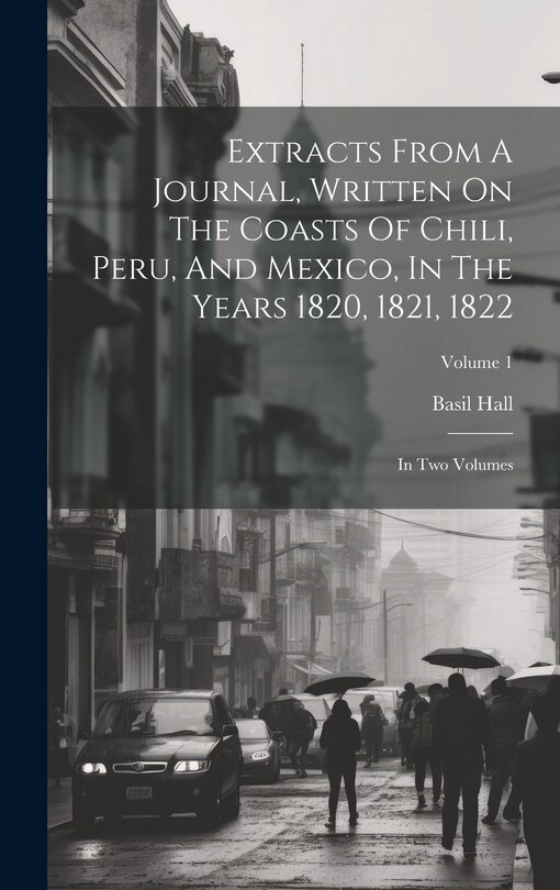 Front cover_Extracts From A Journal, Written On The Coasts Of Chili, Peru, And Mexico, In The Years 1820, 1821, 1822