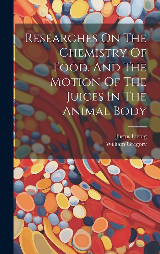 Couverture_Researches On The Chemistry Of Food, And The Motion Of The Juices In The Animal Body