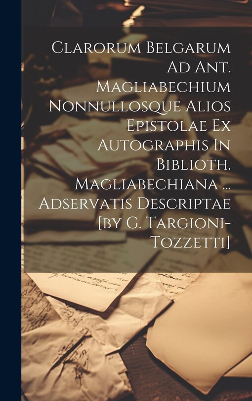 Couverture_Clarorum Belgarum Ad Ant. Magliabechium Nonnullosque Alios Epistolae Ex Autographis In Biblioth. Magliabechiana ... Adservatis Descriptae [by G. Targioni-tozzetti]