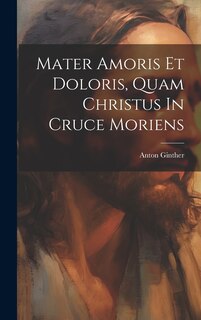 Front cover_Mater Amoris Et Doloris, Quam Christus In Cruce Moriens