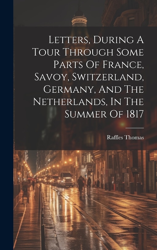 Front cover_Letters, During A Tour Through Some Parts Of France, Savoy, Switzerland, Germany, And The Netherlands, In The Summer Of 1817