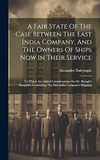 Front cover_A Fair State Of The Case Between The East India Company, And The Owners Of Ships Now In Their Service