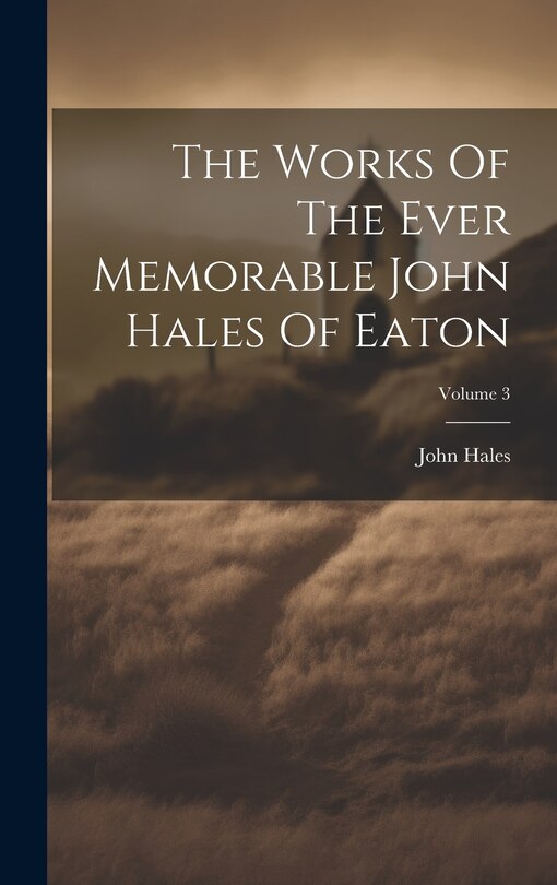 Front cover_The Works Of The Ever Memorable John Hales Of Eaton; Volume 3