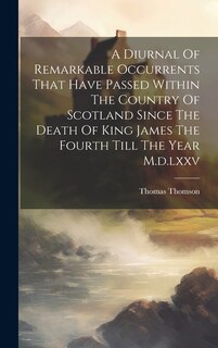 Front cover_A Diurnal Of Remarkable Occurrents That Have Passed Within The Country Of Scotland Since The Death Of King James The Fourth Till The Year M.d.lxxv