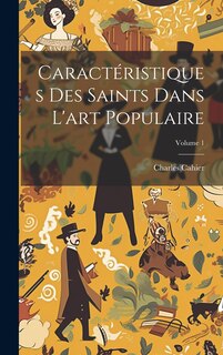 Front cover_Caractéristiques Des Saints Dans L'art Populaire; Volume 1