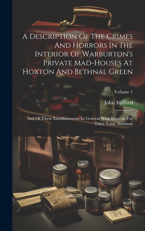 Front cover_A Description Of The Crimes And Horrors In The Interior Of Warburton's Private Mad-houses At Hoxton And Bethnal Green