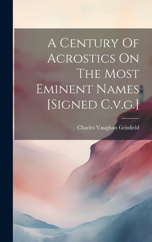 Couverture_A Century Of Acrostics On The Most Eminent Names [signed C.v.g.]