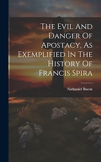 Front cover_The Evil And Danger Of Apostacy, As Exemplified In The History Of Francis Spira