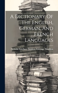 Front cover_A Dictionary Of The English, German, And French Languages