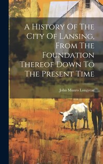 Front cover_A History Of The City Of Lansing, From The Foundation Thereof Down To The Present Time