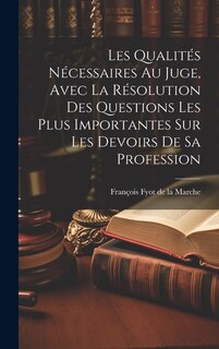 Front cover_Les Qualités Nécessaires Au Juge, Avec La Résolution Des Questions Les Plus Importantes Sur Les Devoirs De Sa Profession