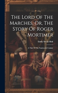 Couverture_The Lord Of The Marches, Or, The Story Of Roger Mortimer