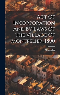 Couverture_Act Of Incorporation And By-laws Of The Village Of Montpelier, 1890