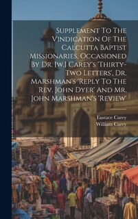 Front cover_Supplement To The Vindication Of The Calcutta Baptist Missionaries, Occasioned By Dr. [w.] Carey's 'thirty-two Letters', Dr. Marshman's 'reply To The Rev. John Dyer' And Mr. John Marshman's 'review'