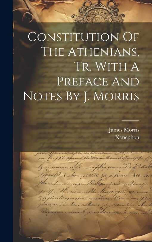 Front cover_Constitution Of The Athenians, Tr. With A Preface And Notes By J. Morris