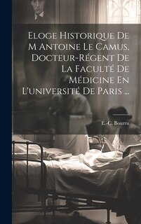 Front cover_Eloge Historique De M Antoine Le Camus, Docteur-régent De La Faculté De Médicine En L'université De Paris ...