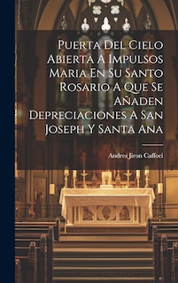 Front cover_Puerta Del Cielo Abierta A Impulsos Maria En Su Santo Rosario A Que Se Añaden Depreciaciones A San Joseph Y Santa Ana
