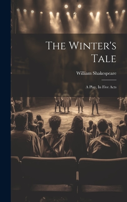 The Winter's Tale: A Play, In Five Acts