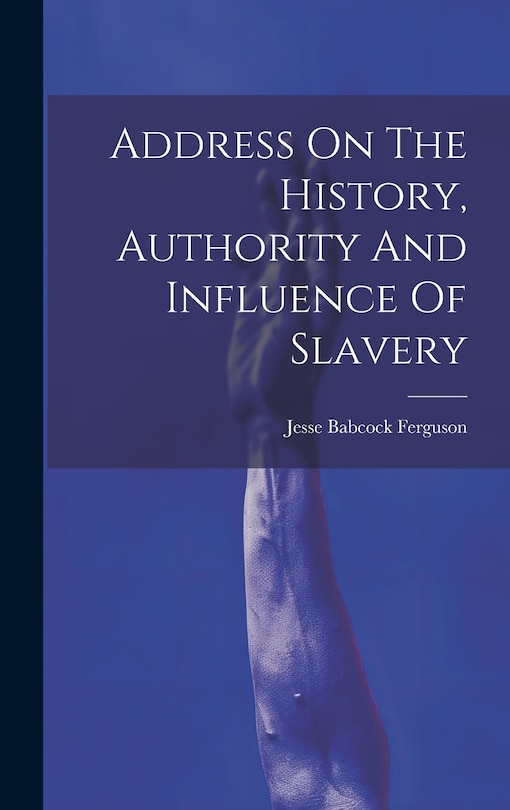 Front cover_Address On The History, Authority And Influence Of Slavery