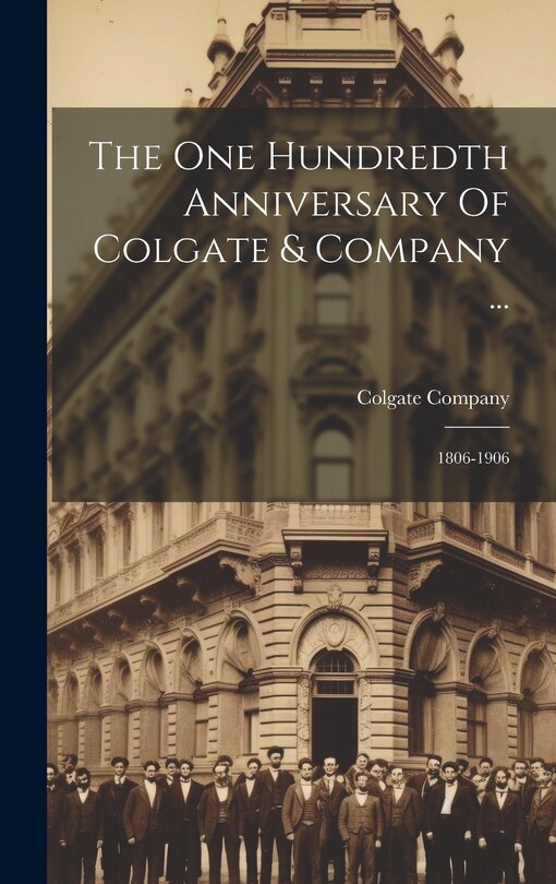 Front cover_The One Hundredth Anniversary Of Colgate & Company ...
